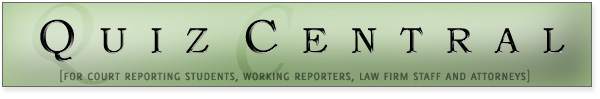 legal quiz central for court reporting students, working reporters, and even law firm staff